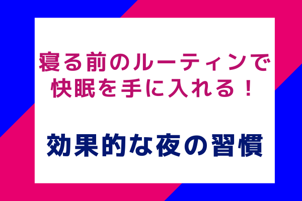 寝る前のルーティンで快眠を手に入れる！効果的な夜の習慣