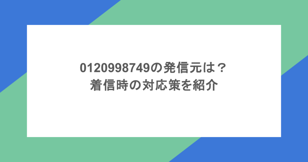 0120998749の発信元は？着信時の対応策を紹介