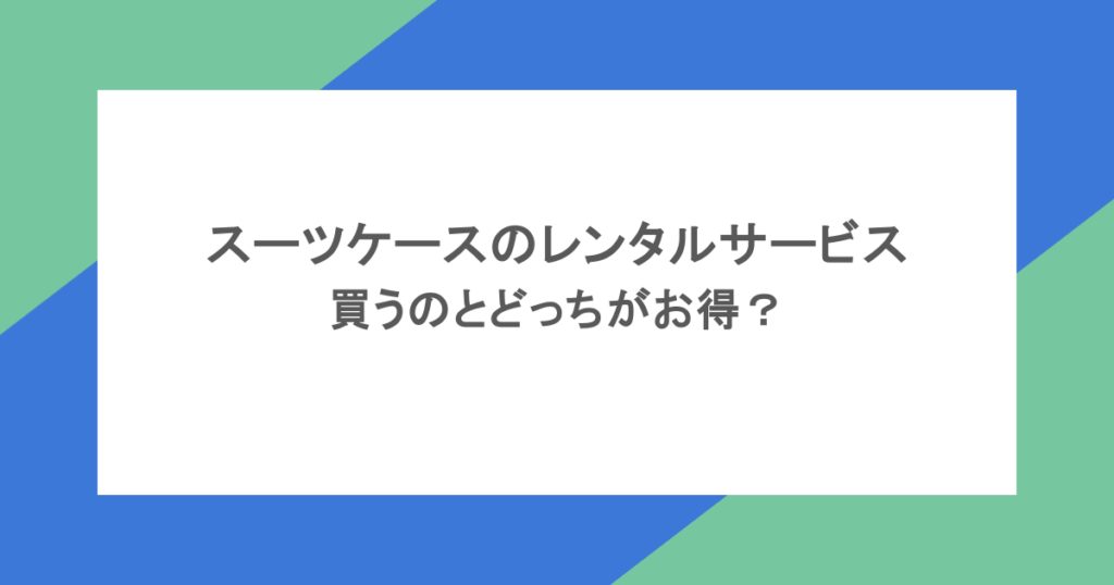 スーツケースのレンタルサービスまとめ！買うのとどっちがお得？